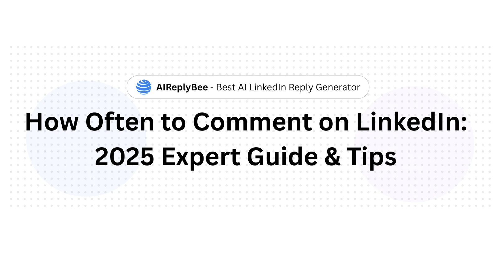 How Often to Comment on LinkedIn: Expert Guide & Tips - AiReplyBee