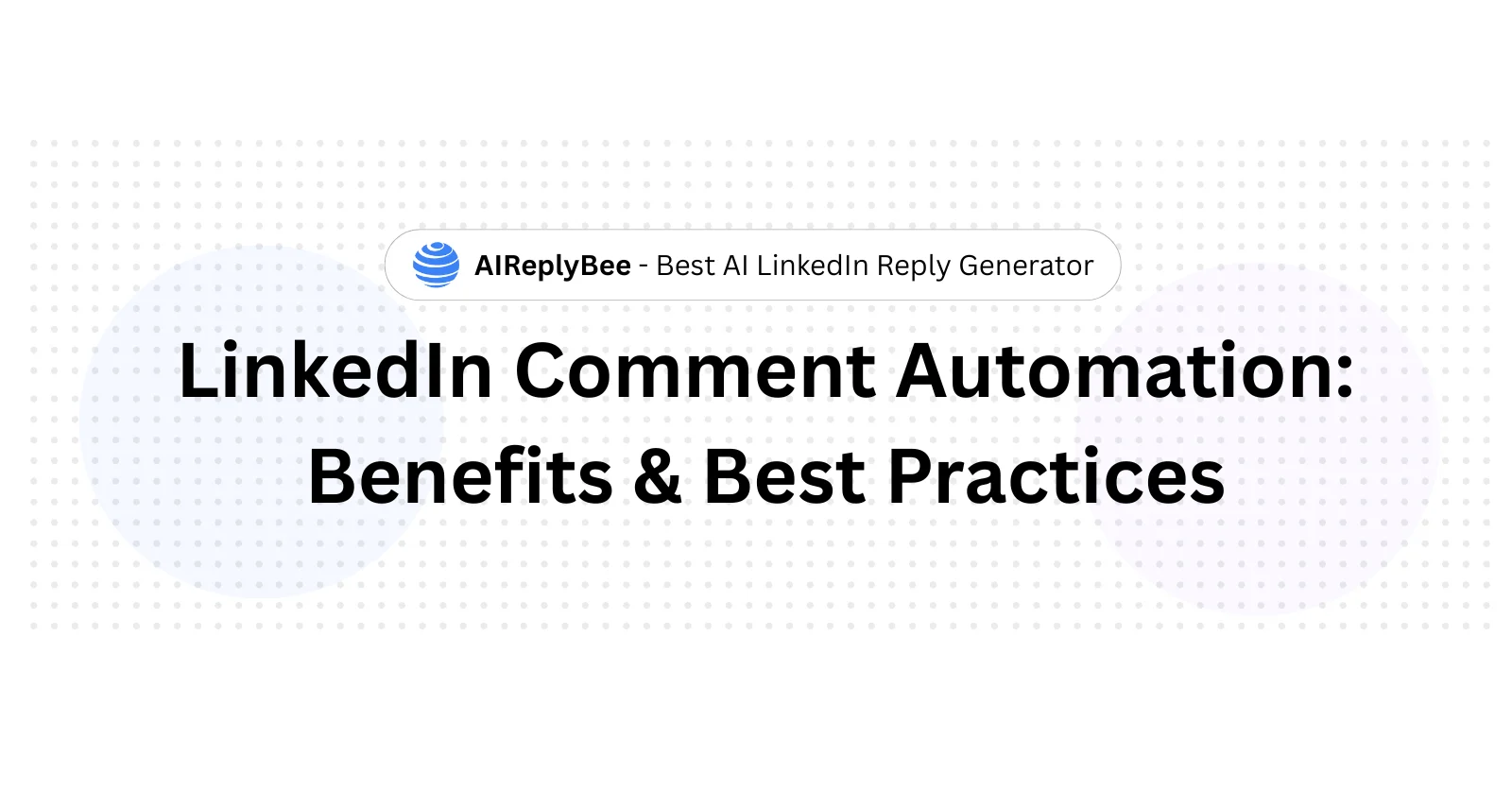 LinkedIn Comment Automation: Benefits & Best Practices - AiReplyBee