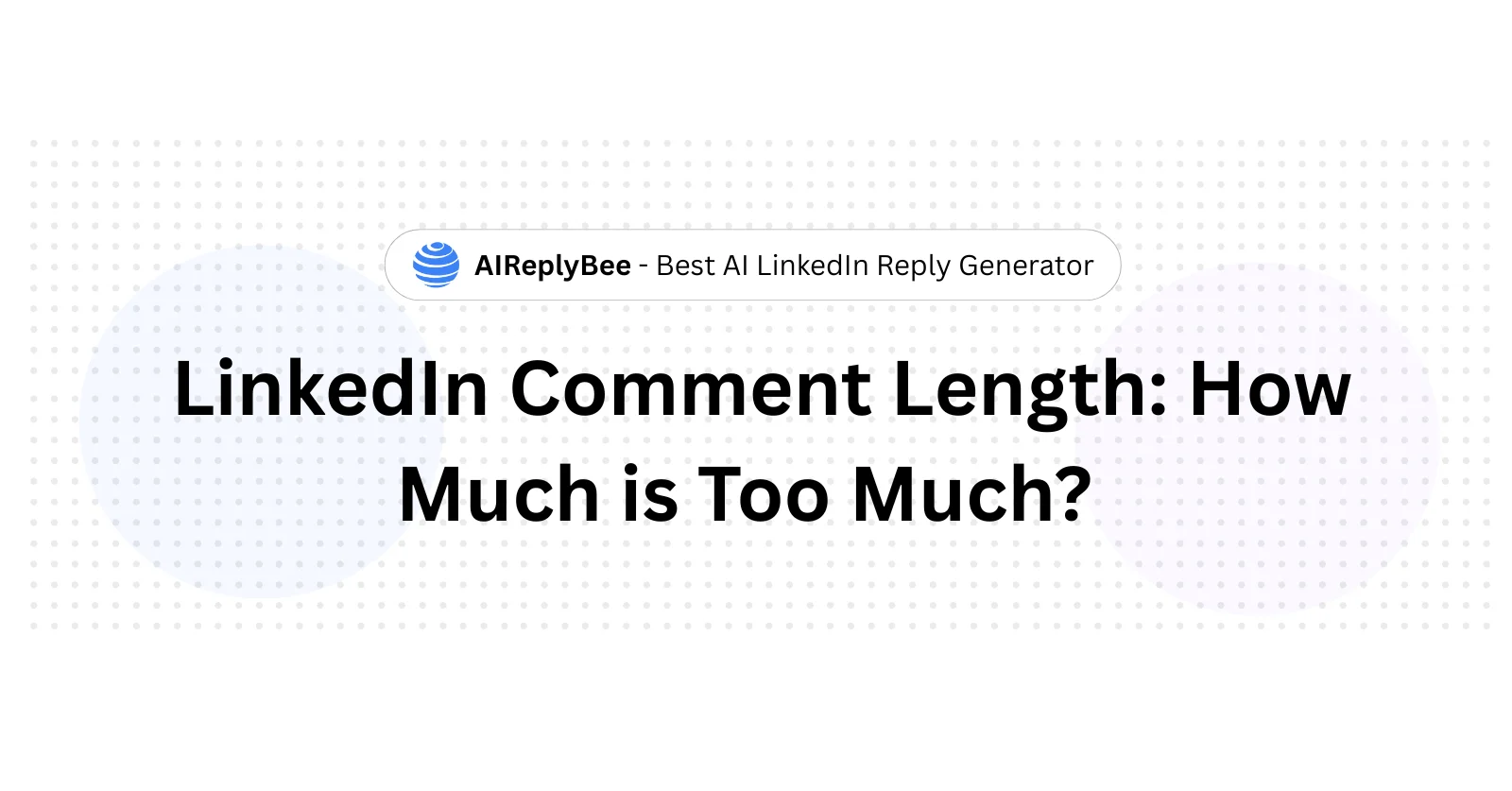  LinkedIn Comment Length: How Much is Too Much? - AiReplyBee
