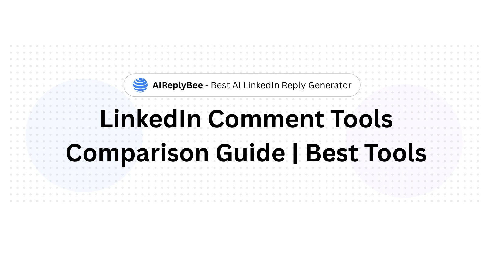 LinkedIn Comment Tools Comparison Guide | Best Tools - AiReplyBee