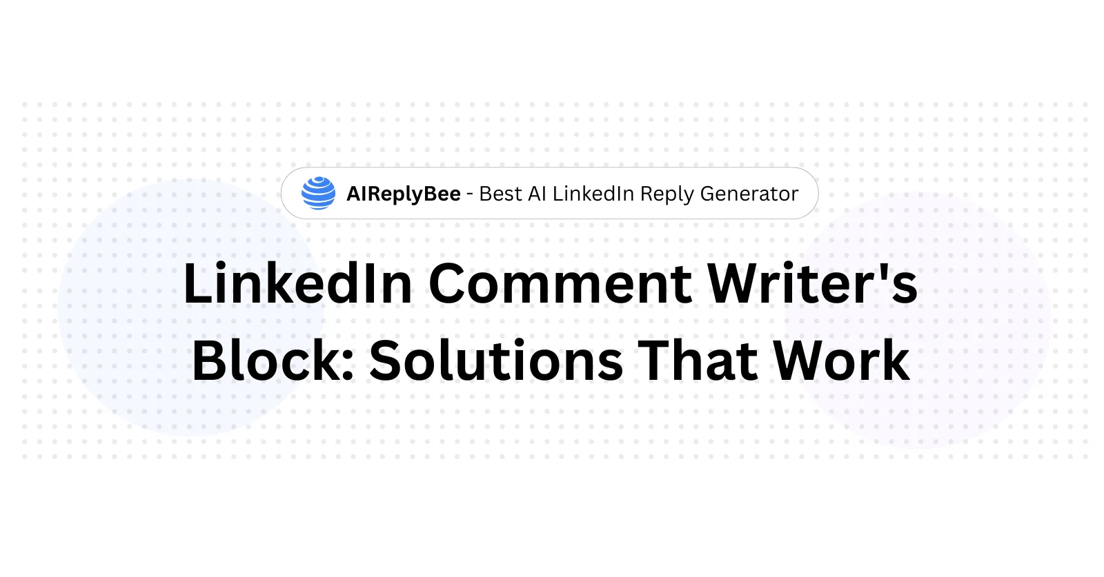 LinkedIn Comment Writer's Block: Solutions That Work - AiReplyBee