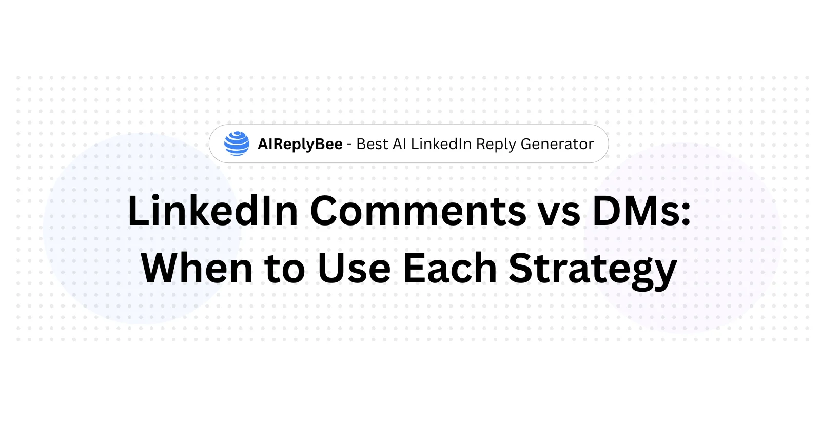 LinkedIn Comments vs DMs: When to Use Each Strategy - AiReplyBee
