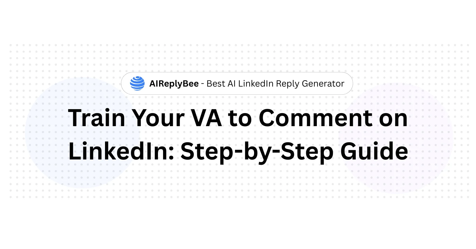 Train Your VA to Comment on LinkedIn: Step-by-Step Guide - AiReplyBee