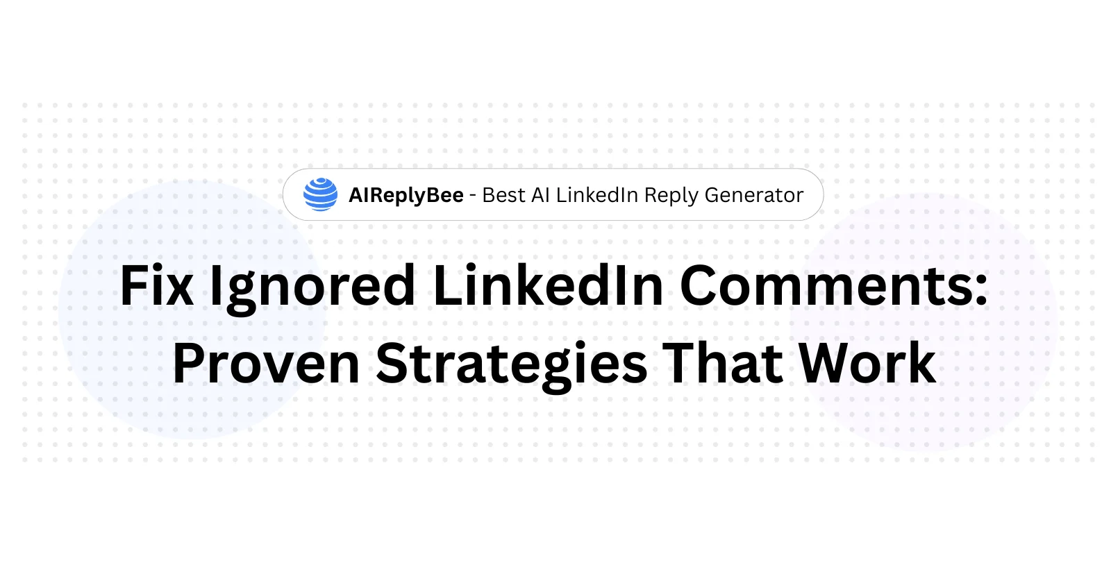 Fix Ignored LinkedIn Comments: Proven Strategies That Work - AiReplyBee